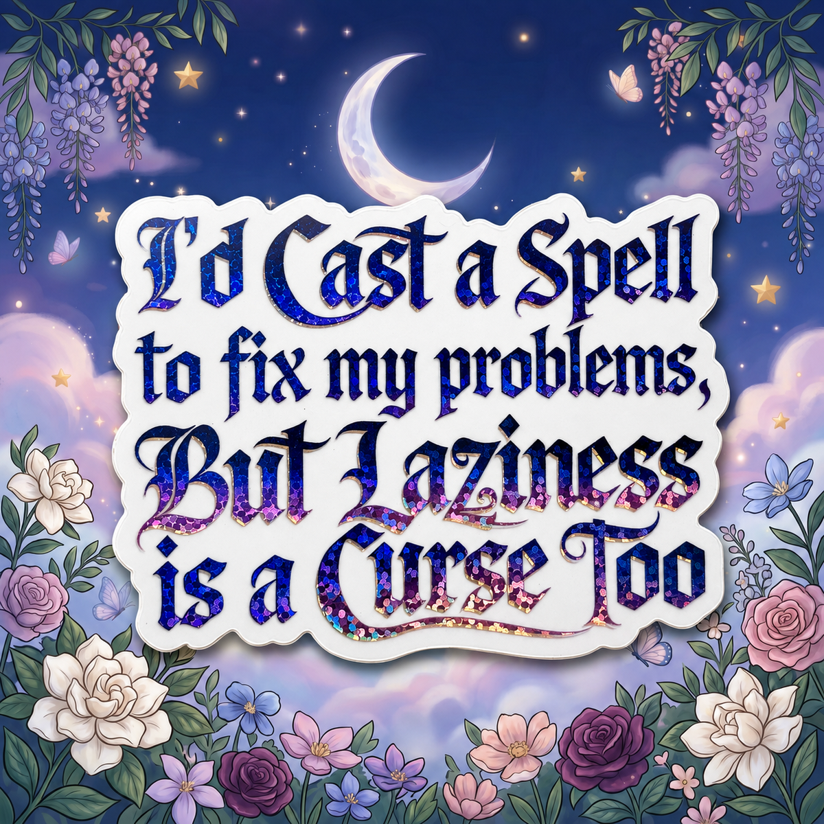 “I’d Cast a Spell to Fix My Problems, but Laziness Is a Curse Too” Sparkling Paper Charm